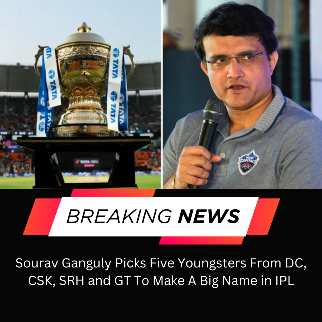 Sourav Ganguly Picks Five Youngsters